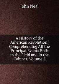 A History of the American Revolution; Comprehending All the Principal Events Both in the Field and in the Cabinet, Volume 2