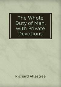 The Whole Duty of Man. with Private Devotions