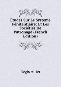 Etudes Sur Le Systeme Penitentiaire: Et Les Societies De Patronage (French Edition)