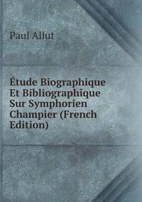 Etude Biographique Et Bibliographique Sur Symphorien Champier (French Edition)