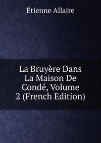 La Bruyere Dans La Maison De Conde, Volume 2 (French Edition)