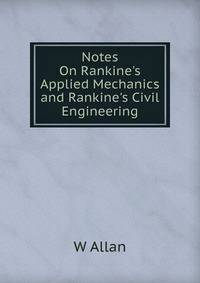Notes On Rankine's Applied Mechanics and Rankine's Civil Engineering