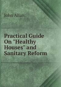 Practical Guide On "Healthy Houses" and Sanitary Reform