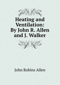 Heating and Ventilation: By John R. Allen and J. Walker