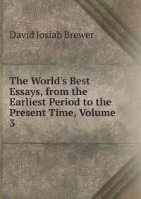 The World's Best Essays, from the Earliest Period to the Present Time, Volume 3