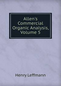 Allen's Commercial Organic Analysis, Volume 5