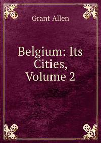 Belgium: Its Cities, Volume 2