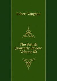 The British Quarterly Review, Volume 80