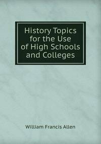 History Topics for the Use of High Schools and Colleges