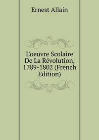 L'oeuvre Scolaire De La R?volution, 1789-1802 (French Edition)
