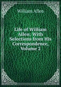 Life of William Allen: With Selections from His Correspondence, Volume 2