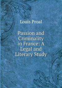 Passion and Criminality in France: A Legal and Literary Study