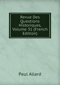 Revue Des Questions Historiques, Volume 31 (French Edition)