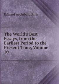 The World's Best Essays, from the Earliest Period to the Present Time, Volume 10
