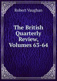 The British Quarterly Review, Volumes 63-64