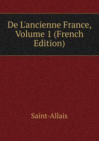 De L'ancienne France, Volume 1 (French Edition)