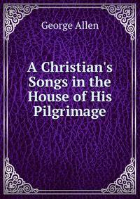 A Christian's Songs in the House of His Pilgrimage