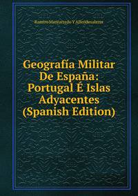 Geografia Militar De Espana: Portugal E Islas Adyacentes (Spanish Edition)