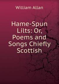 Hame-Spun Lilts: Or, Poems and Songs Chiefly Scottish