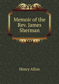 Memoir of the Rev. James Sherman