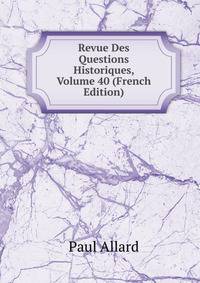 Revue Des Questions Historiques, Volume 40 (French Edition)
