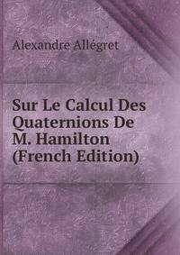 Sur Le Calcul Des Quaternions De M. Hamilton (French Edition)