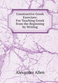 Constructive Greek Exercises: For Teaching Greek from the Beginning by Writing