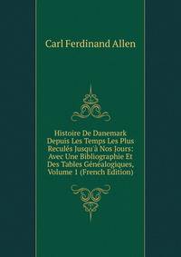 Histoire De Danemark Depuis Les Temps Les Plus Recul?s Jusqu'? Nos Jours: Avec Une Bibliographie Et Des Tables G?n?alogiques, Volume 1 (French Edition)