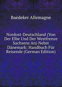 Nordost-Deutschland (Von Der Elbe Und Der Westfrenze Sachsens An) Nebst Danemark: Handbuch Fur Reisende (German Edition)