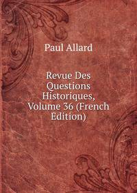 Revue Des Questions Historiques, Volume 36 (French Edition)