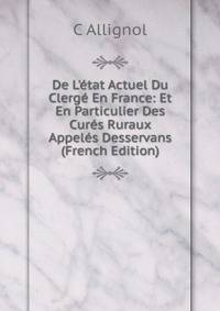 De L'?tat Actuel Du Clerg? En France: Et En Particulier Des Cur?s Ruraux Appel?s Desservans (French Edition)