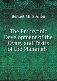 The Embryonic Development of the Ovary and Testis of the Mammals .
