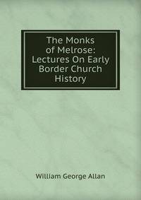 The Monks of Melrose: Lectures On Early Border Church History