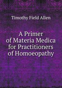 A Primer of Materia Medica for Practitioners of Homoeopathy