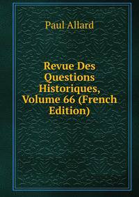 Revue Des Questions Historiques, Volume 66 (French Edition)