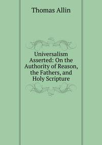 Universalism Asserted: On the Authority of Reason, the Fathers, and Holy Scripture