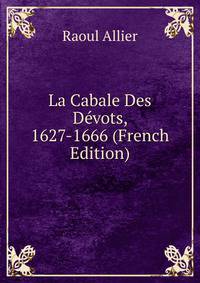 La Cabale Des Devots, 1627-1666 (French Edition)