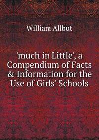 'much in Little', a Compendium of Facts &amp; Information for the Use of Girls' Schools