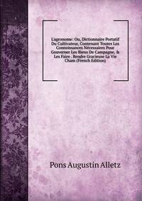 L'agronome: Ou, Dictionnaire Portatif Du Cultivateur, Contenant Toutes Les Connoissances N?cessaires Pour Gouverner Les Biens De Campagne, &amp; Les Faire . Rendre Gracieuse La Vie Cham (French Edition)