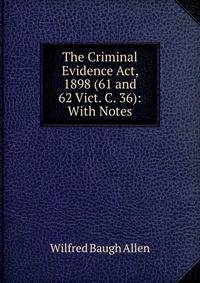 The Criminal Evidence Act, 1898 (61 and 62 Vict. C. 36): With Notes