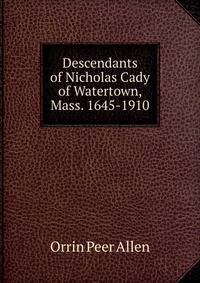 Descendants of Nicholas Cady of Watertown, Mass. 1645-1910