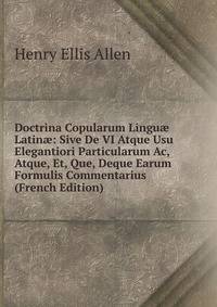 Doctrina Copularum Lingu? Latin?: Sive De VI Atque Usu Elegantiori Particularum Ac, Atque, Et, Que, Deque Earum Formulis Commentarius (French Edition)
