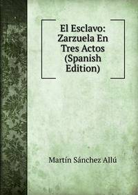 El Esclavo: Zarzuela En Tres Actos (Spanish Edition)