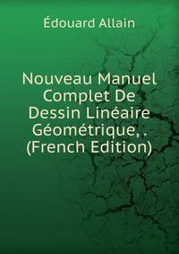 Nouveau Manuel Complet De Dessin Lineaire Geometrique, . (French Edition)