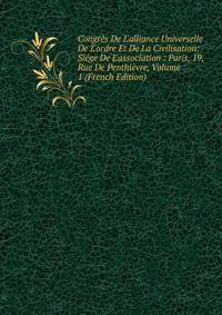 Congr?s De L'alliance Universelle De L'ordre Et De La Civilisation: Si?ge De L'association : Paris, 19, Rue De Penthi?vre, Volume 1 (French Edition)