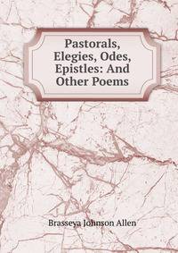 Pastorals, Elegies, Odes, Epistles: And Other Poems