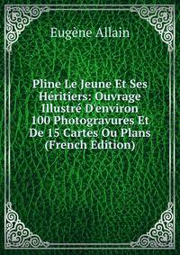 Pline Le Jeune Et Ses H?ritiers: Ouvrage Illustr? D'environ 100 Photogravures Et De 15 Cartes Ou Plans (French Edition)