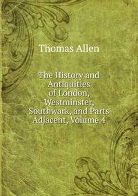 The History and Antiquities of London, Westminster, Southwark, and Parts Adjacent, Volume 4