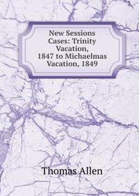 New Sessions Cases: Trinity Vacation, 1847 to Michaelmas Vacation, 1849