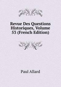 Revue Des Questions Historiques, Volume 53 (French Edition)
